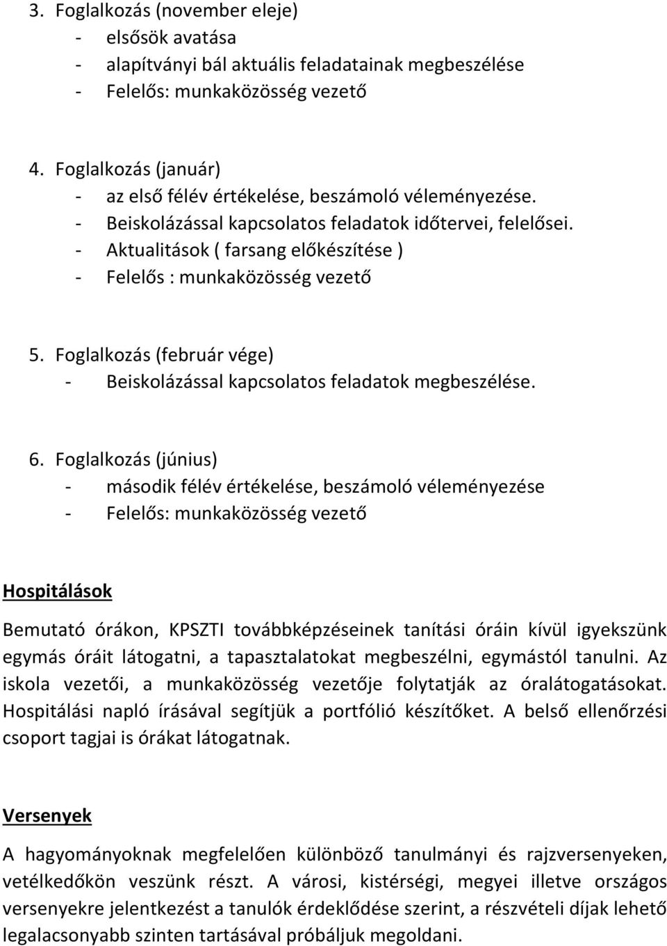 - Aktualitások ( farsang előkészítése ) - Felelős : munkaközösség vezető 5. Foglalkozás (február vége) - Beiskolázással kapcsolatos feladatok megbeszélése. 6.