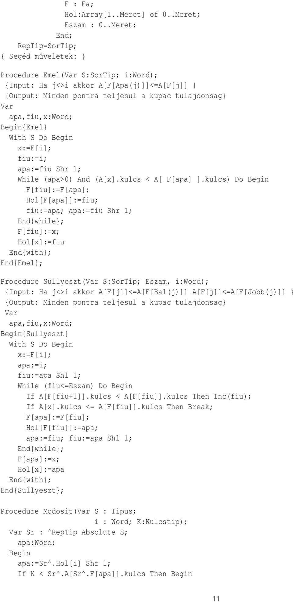 apa,fiu,x:word; {Emel} With S Do x:=f[i]; fiu:=i; apa:=fiu Shr 1; While (apa>0) And (A[x].kulcs < A[ F[apa] ].