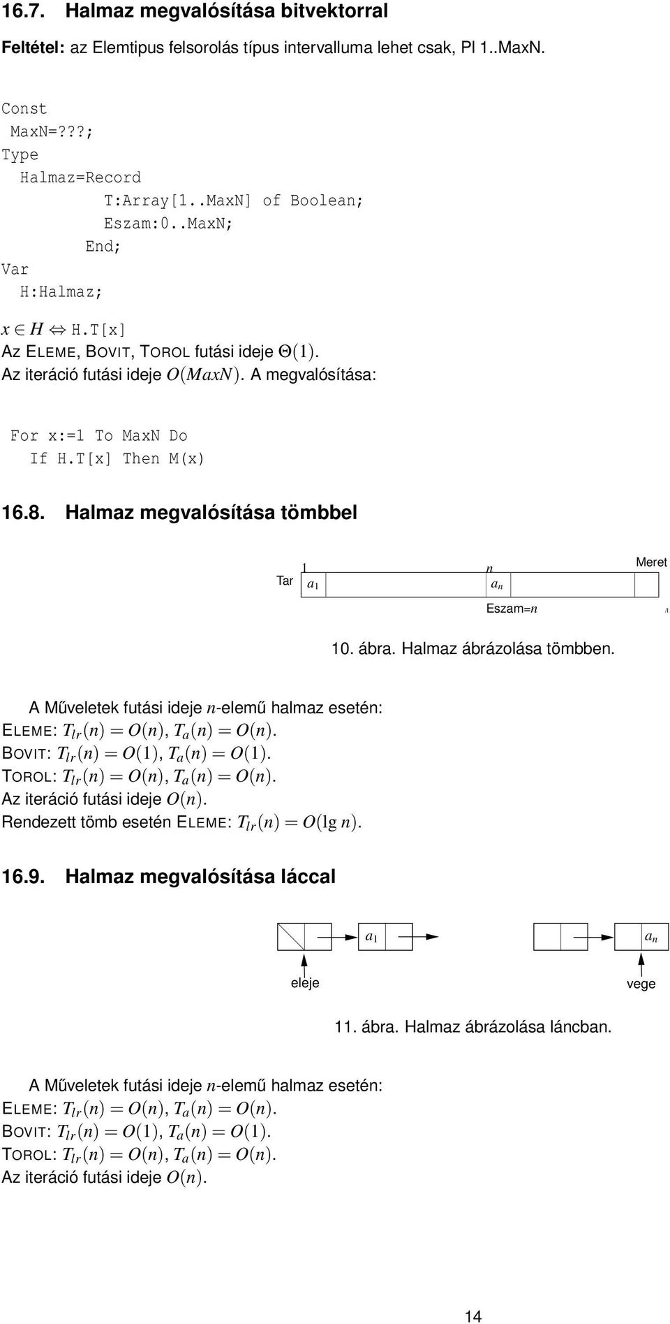 Halmaz megvalósítása tömbbel Tar 1 n Meret a 1 a n Eszam=n /l 10. ábra. Halmaz ábrázolása tömbben. A Műveletek futási ideje n-elemű halmaz esetén: ELEME: T lr (n) = O(n), T a (n) = O(n).