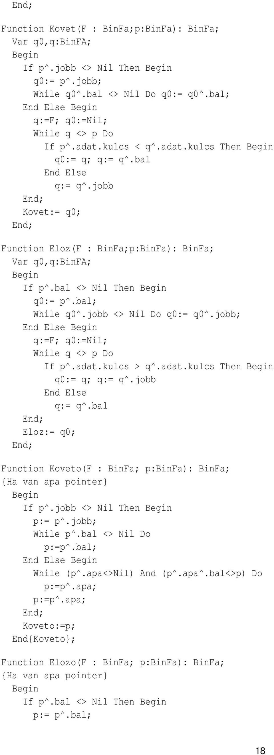 jobb <> Nil Do q0:= q0^.jobb; End Else q:=f; q0:=nil; While q <> p Do If p^.adat.kulcs > q^.adat.kulcs Then q0:= q; q:= q^.jobb End Else q:= q^.