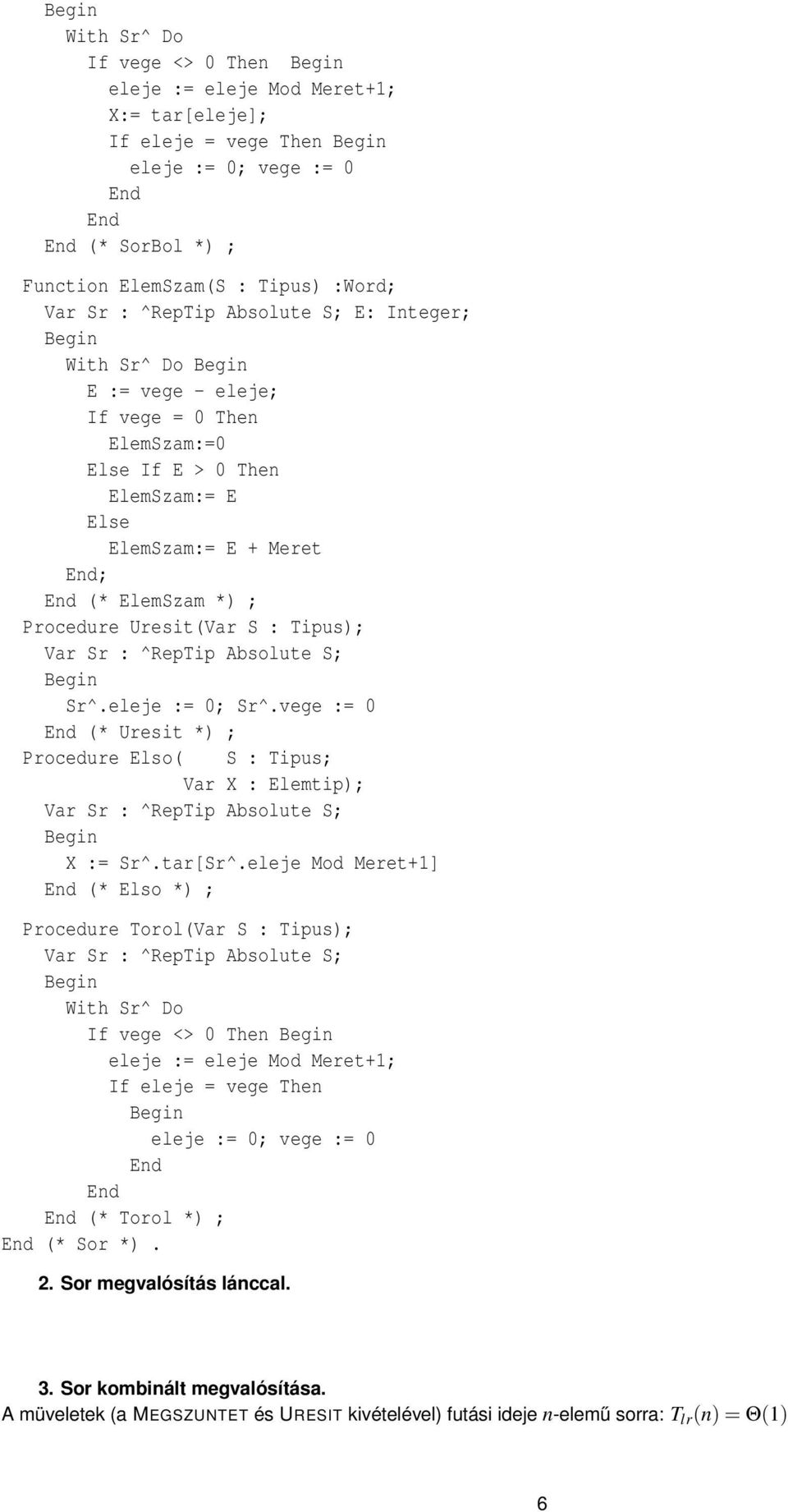 Sr : ^RepTip Absolute S; Sr^.eleje := 0; Sr^.vege := 0 End (* Uresit *) ; Procedure Elso( S : Tipus; Var X : Elemtip); Var Sr : ^RepTip Absolute S; X := Sr^.tar[Sr^.