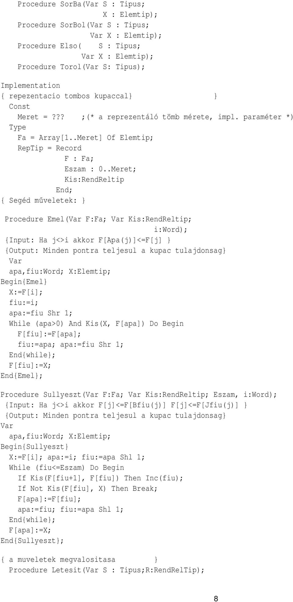 .Meret; Kis:RendReltip { Segéd műveletek: } Procedure Emel(Var F:Fa; Var Kis:RendReltip; i:word); {Input: Ha j<>i akkor F[Apa(j)]<=F[j] } {Output: Minden pontra teljesul a kupac tulajdonsag} Var
