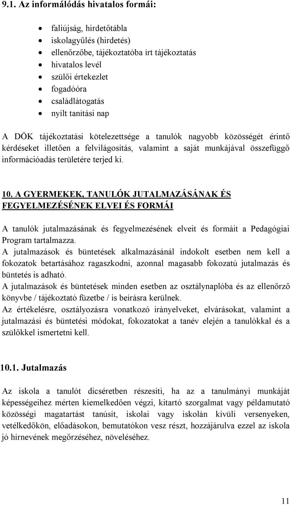10. A GYERMEKEK, TANULÓK JUTALMAZÁSÁNAK ÉS FEGYELMEZÉSÉNEK ELVEI ÉS FORMÁI A tanulók jutalmazásának és fegyelmezésének elveit és formáit a Pedagógiai Program tartalmazza.