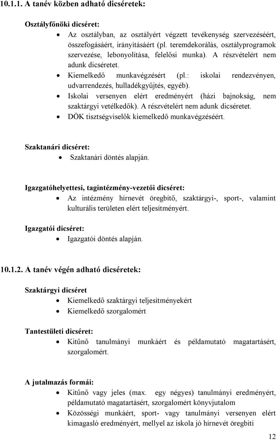 : iskolai rendezvényen, udvarrendezés, hulladékgyűjtés, egyéb). Iskolai versenyen elért eredményért (házi bajnokság, nem szaktárgyi vetélkedők). A részvételért nem adunk dicséretet.