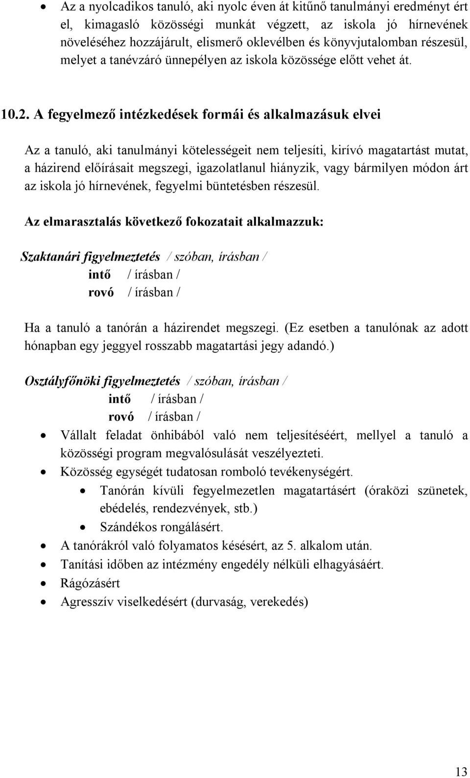 A fegyelmező intézkedések formái és alkalmazásuk elvei Az a tanuló, aki tanulmányi kötelességeit nem teljesíti, kirívó magatartást mutat, a házirend előírásait megszegi, igazolatlanul hiányzik, vagy