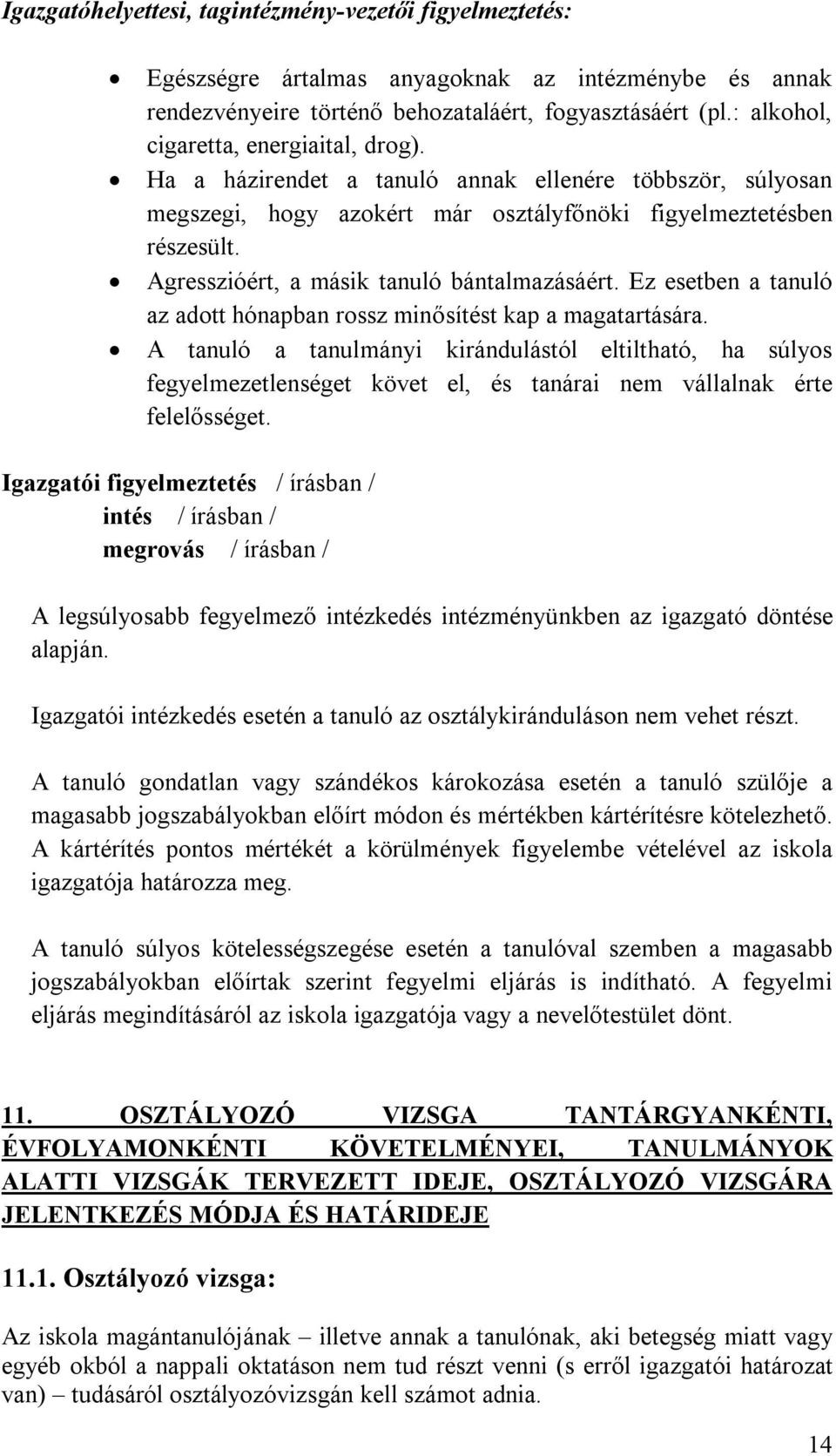 Agresszióért, a másik tanuló bántalmazásáért. Ez esetben a tanuló az adott hónapban rossz minősítést kap a magatartására.