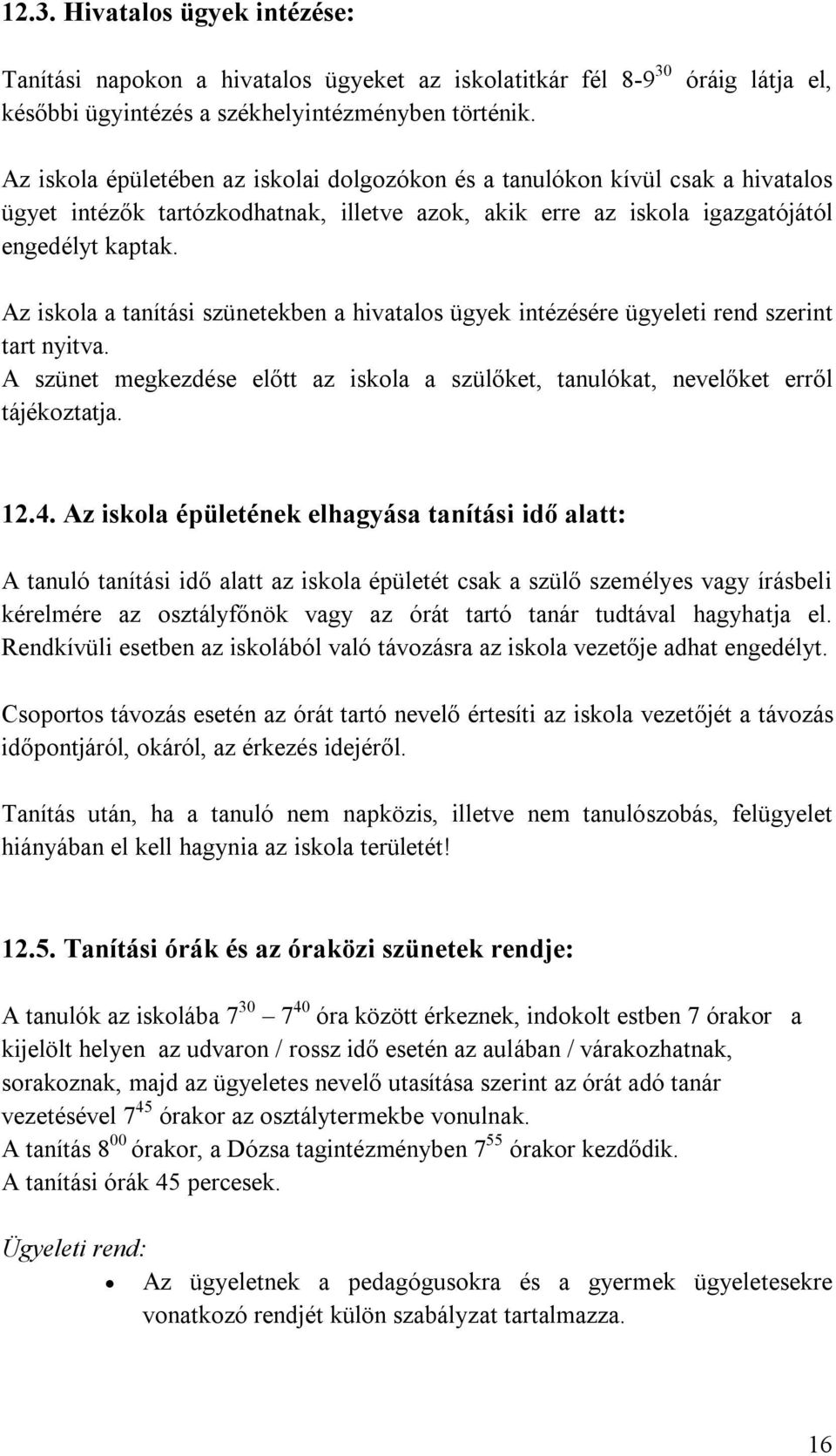 Az iskola a tanítási szünetekben a hivatalos ügyek intézésére ügyeleti rend szerint tart nyitva. A szünet megkezdése előtt az iskola a szülőket, tanulókat, nevelőket erről tájékoztatja. 12.4.