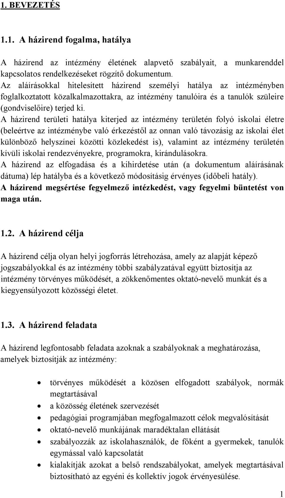 A házirend területi hatálya kiterjed az intézmény területén folyó iskolai életre (beleértve az intézménybe való érkezéstől az onnan való távozásig az iskolai élet különböző helyszínei közötti