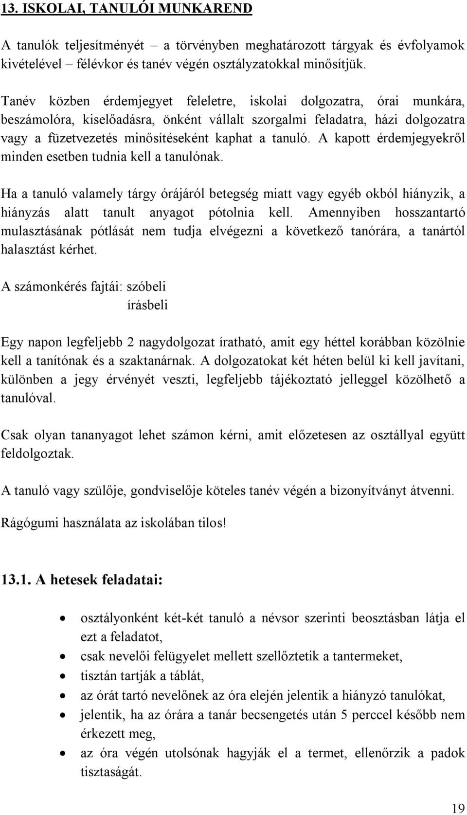 A kapott érdemjegyekről minden esetben tudnia kell a tanulónak. Ha a tanuló valamely tárgy órájáról betegség miatt vagy egyéb okból hiányzik, a hiányzás alatt tanult anyagot pótolnia kell.