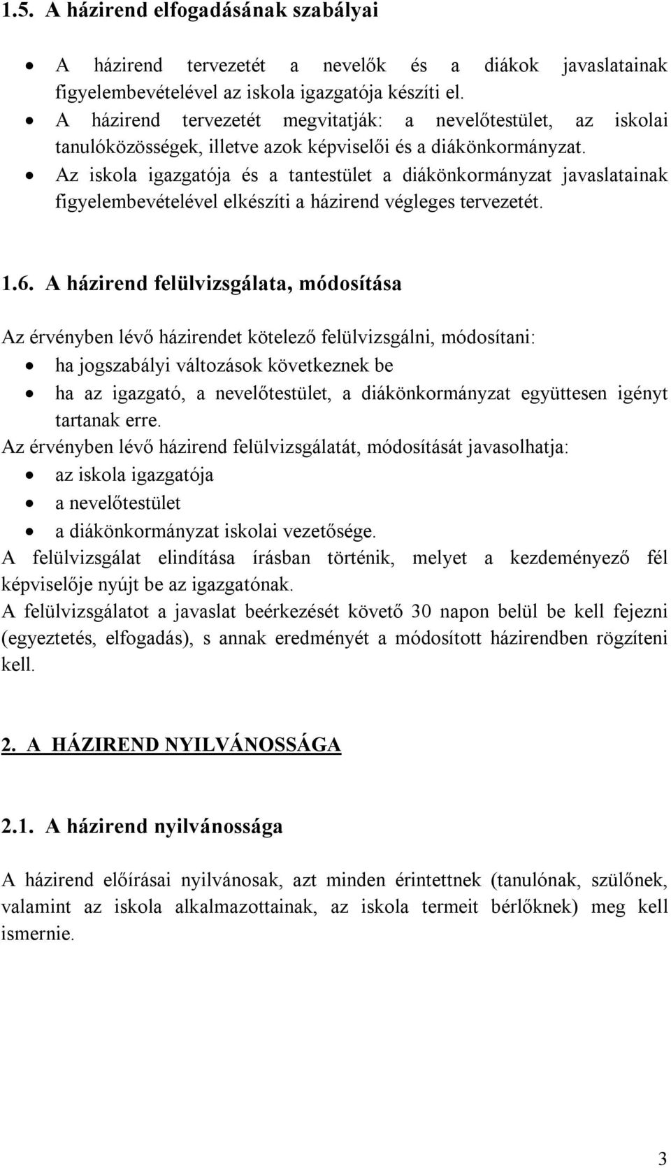 Az iskola igazgatója és a tantestület a diákönkormányzat javaslatainak figyelembevételével elkészíti a házirend végleges tervezetét. 1.6.