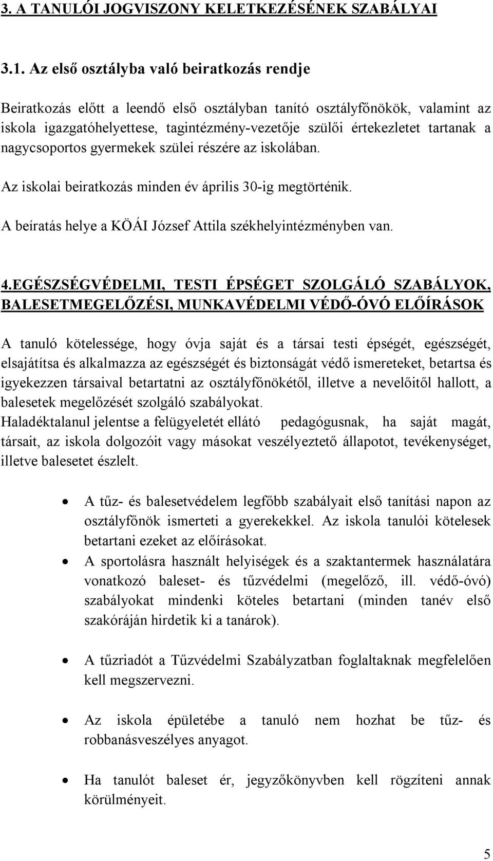 nagycsoportos gyermekek szülei részére az iskolában. Az iskolai beiratkozás minden év április 30-ig megtörténik. A beíratás helye a KÖÁI József Attila székhelyintézményben van. 4.