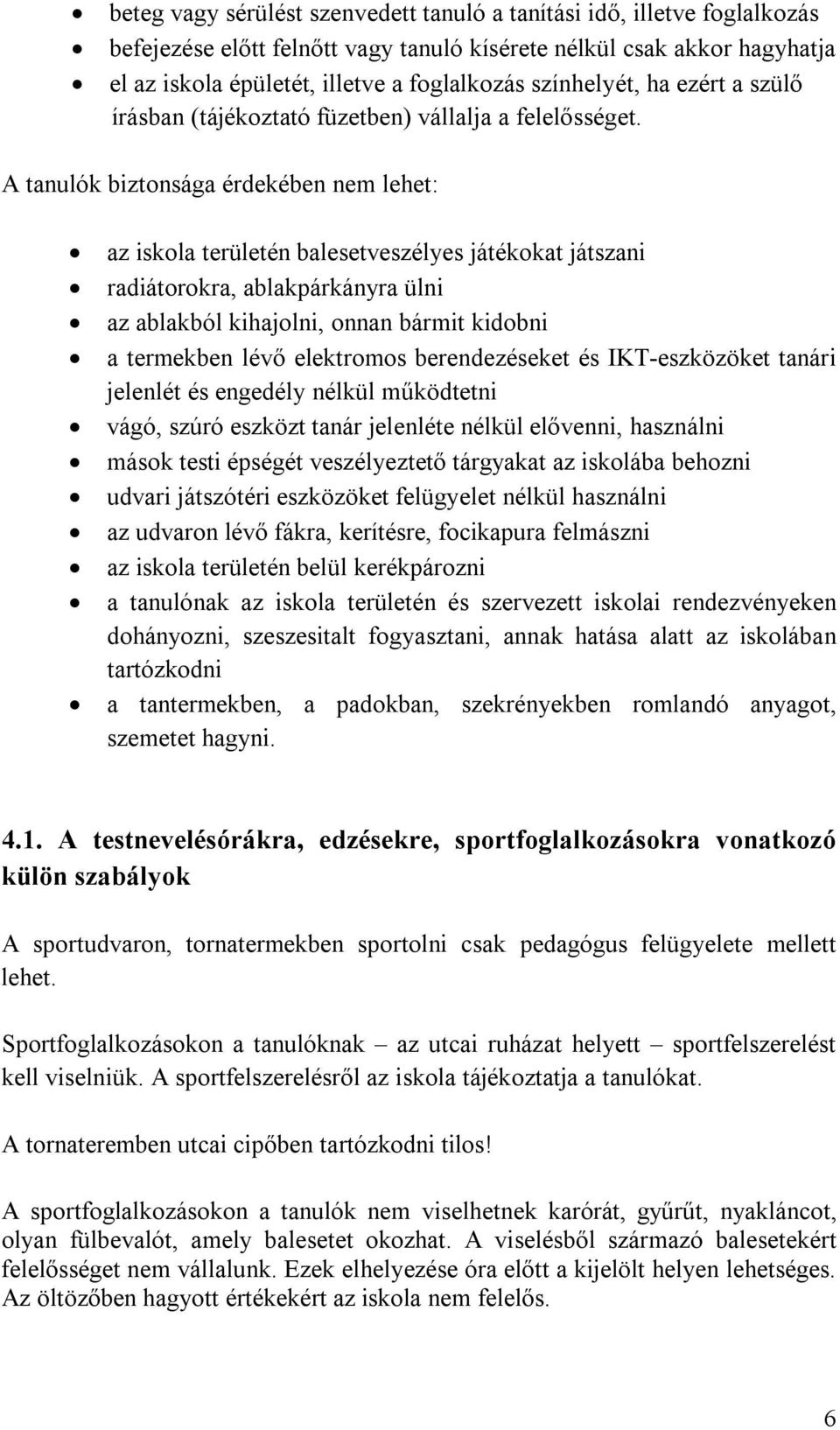 A tanulók biztonsága érdekében nem lehet: az iskola területén balesetveszélyes játékokat játszani radiátorokra, ablakpárkányra ülni az ablakból kihajolni, onnan bármit kidobni a termekben lévő
