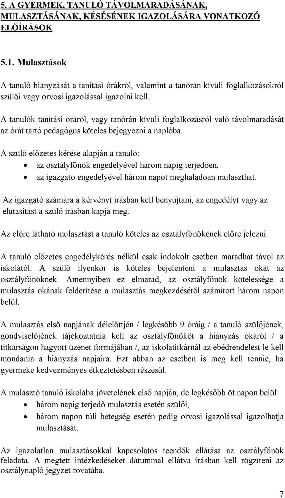 A tanulók tanítási óráról, vagy tanórán kívüli foglalkozásról való távolmaradását az órát tartó pedagógus köteles bejegyezni a naplóba.