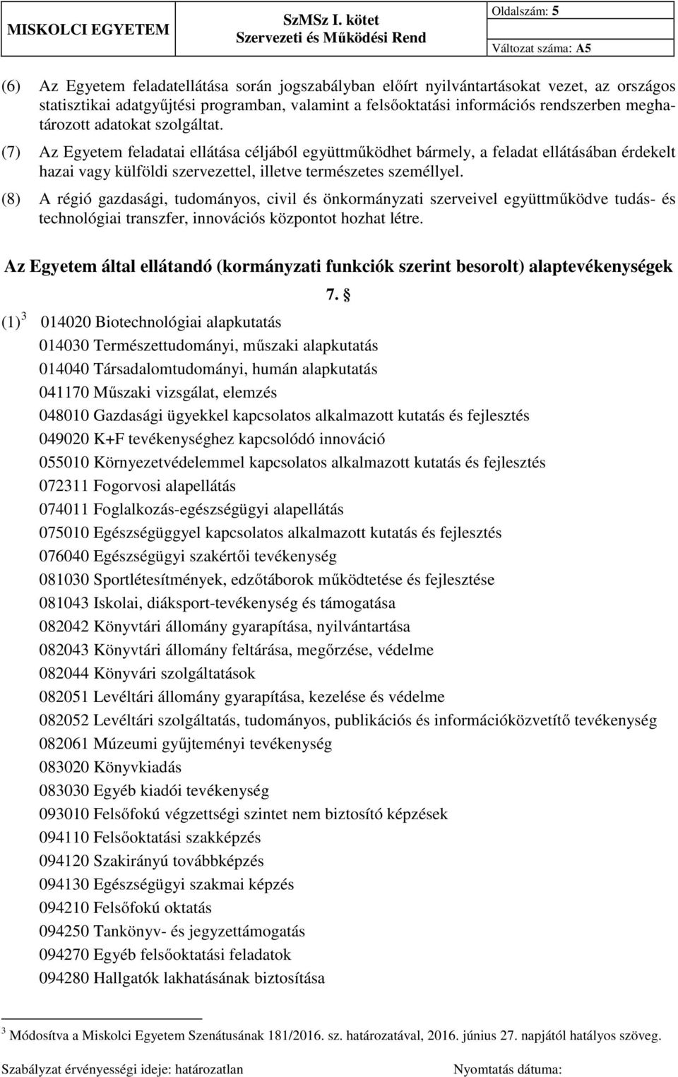 (8) A régió gazdasági, tudományos, civil és önkormányzati szerveivel együttműködve tudás- és technológiai transzfer, innovációs központot hozhat létre.