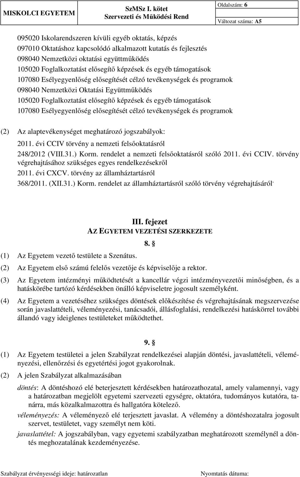 egyéb támogatások 107080 Esélyegyenlőség elősegítését célzó tevékenységek és programok (2) Az alaptevékenységet meghatározó jogszabályok: 2011.