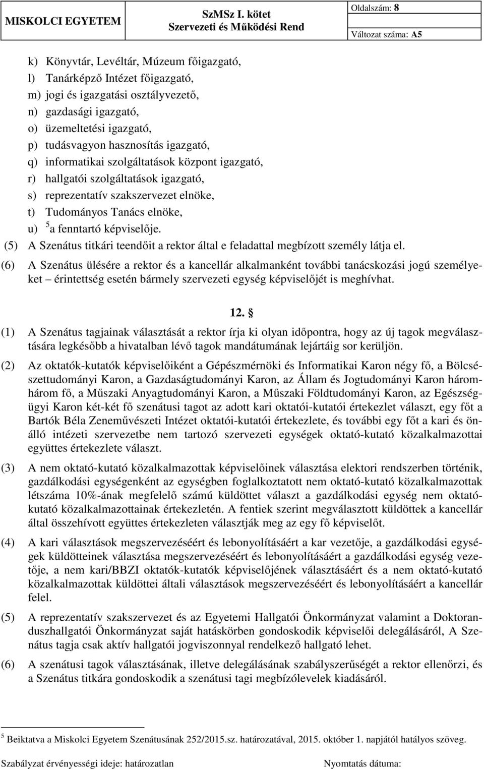 képviselője. (5) A Szenátus titkári teendőit a rektor által e feladattal megbízott személy látja el.