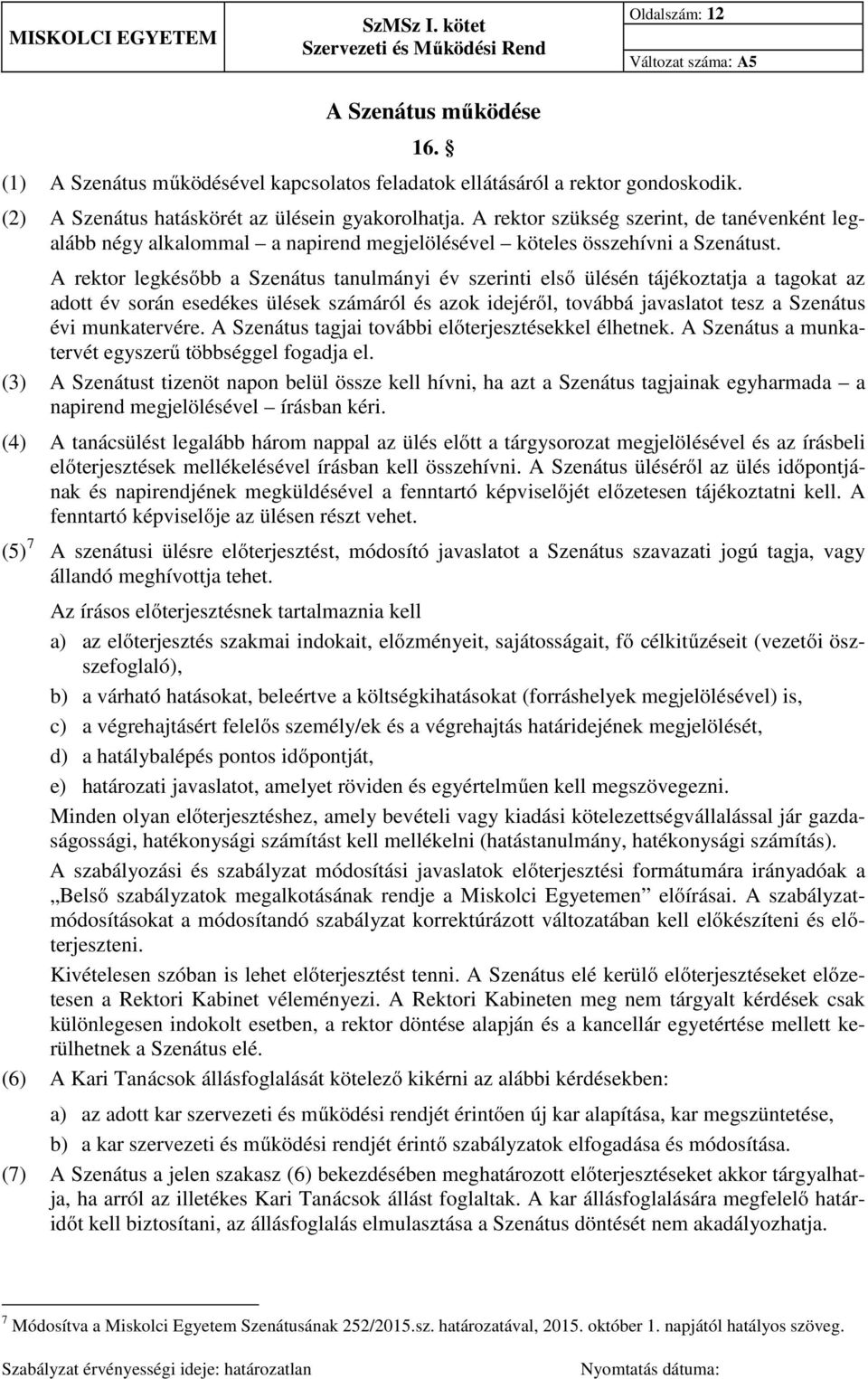 A rektor legkésőbb a Szenátus tanulmányi év szerinti első ülésén tájékoztatja a tagokat az adott év során esedékes ülések számáról és azok idejéről, továbbá javaslatot tesz a Szenátus évi