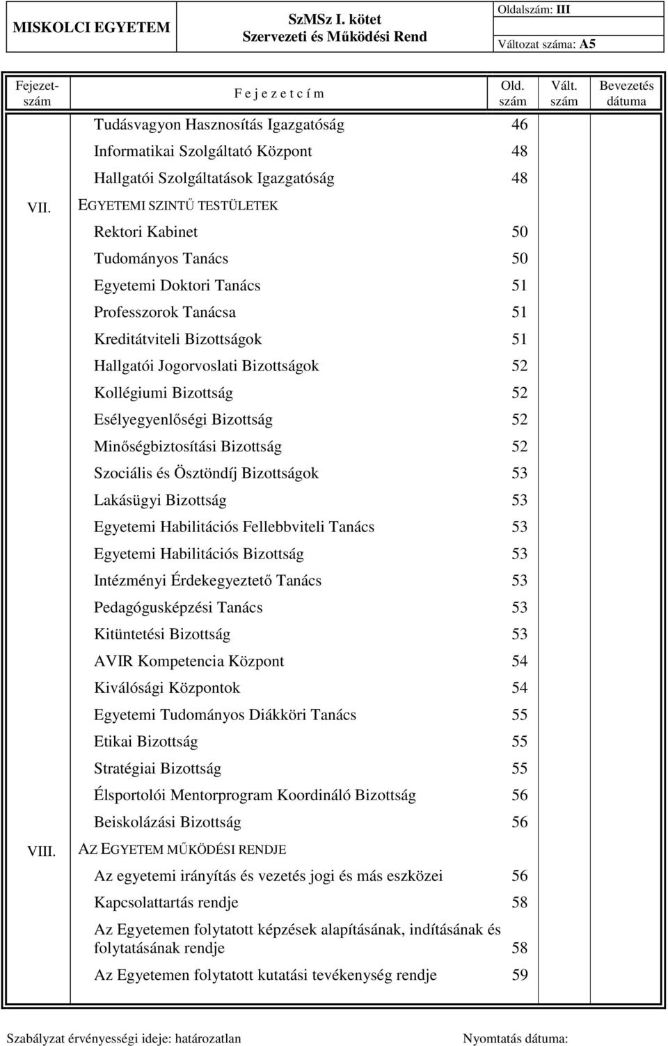 EGYETEMI SZINTŰ TESTÜLETEK Rektori Kabinet 50 Tudományos Tanács 50 Egyetemi Doktori Tanács 51 Professzorok Tanácsa 51 Kreditátviteli Bizottságok 51 Hallgatói Jogorvoslati Bizottságok 52 Kollégiumi