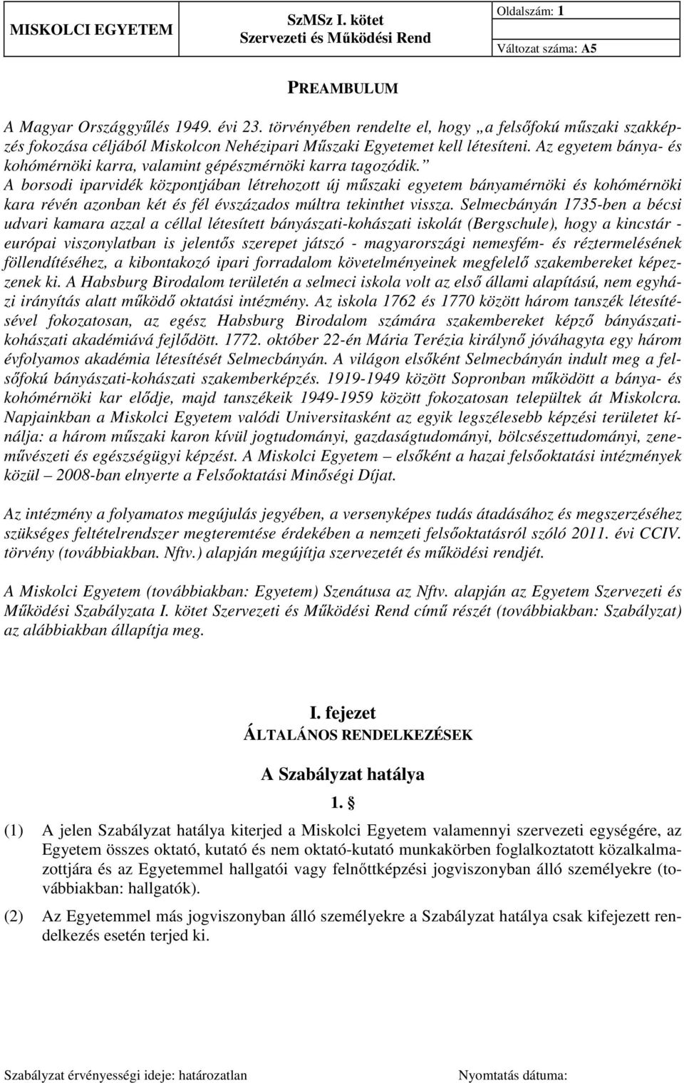 A borsodi iparvidék központjában létrehozott új műszaki egyetem bányamérnöki és kohómérnöki kara révén azonban két és fél évszázados múltra tekinthet vissza.