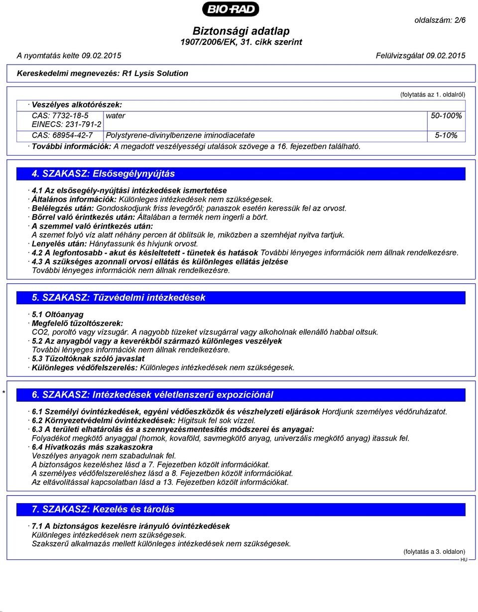 szövege a 16. fejezetben található. 4. SZAKASZ: Elsősegélynyújtás 4.1 Az elsősegély-nyújtási intézkedések ismertetése Általános információk: Különleges intézkedések nem szükségesek.