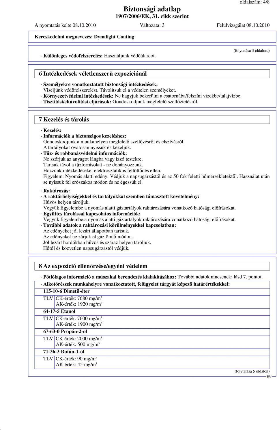 Környezetvédelmi intézkedések: Ne hagyjuk bekerülni a csatornába/felszíni vizekbe/talajvízbe. Tisztítási/eltávolítási eljárások: Gondoskodjunk megfelelı szellıztetésrıl.