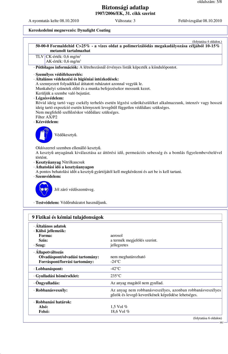 létrehozásnál érvényes listák képezték a kiindulópontot. Személyes védıfelszerelés: Általános védekezési és higiéniai intézkedések: A szennyezett folyadékkal átitatott ruházatot azonnal vegyük le.