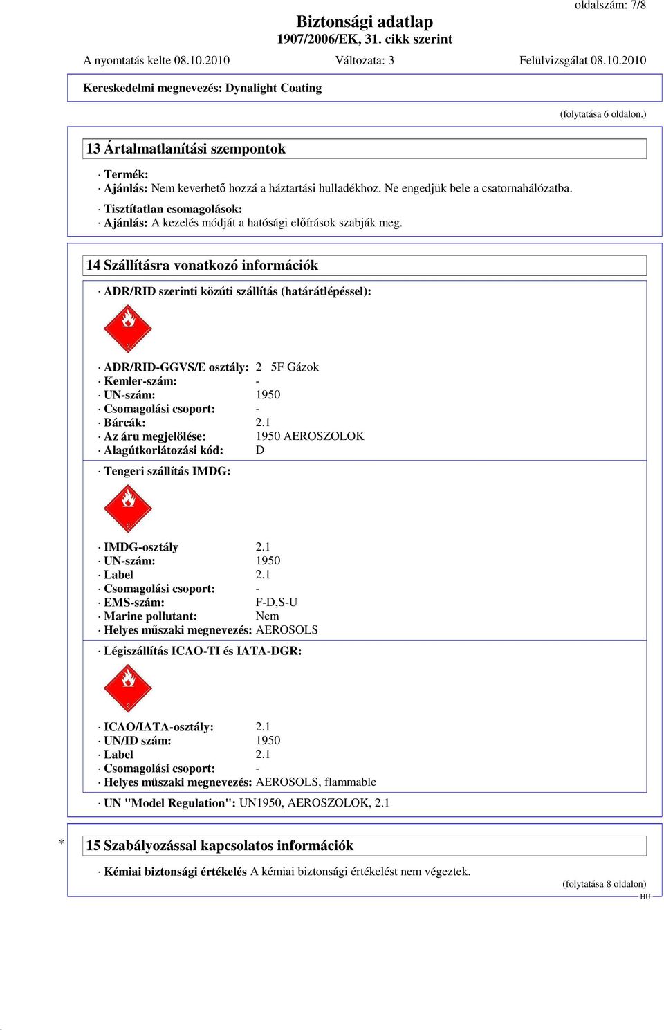 14 Szállításra vonatkozó információk ADR/RID szerinti közúti szállítás (határátlépéssel): ADR/RID-GGVS/E osztály: 2 5F Gázok Kemler-szám: - UN-szám: 1950 Csomagolási csoport: - Bárcák: 2.