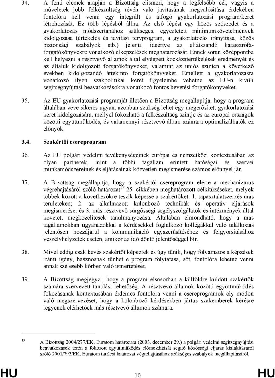 Az első lépést egy közös szószedet és a gyakorlatozás módszertanához szükséges, egyeztetett minimumkövetelmények kidolgozása (értékelés és javítási tervprogram, a gyakorlatozás irányítása, közös