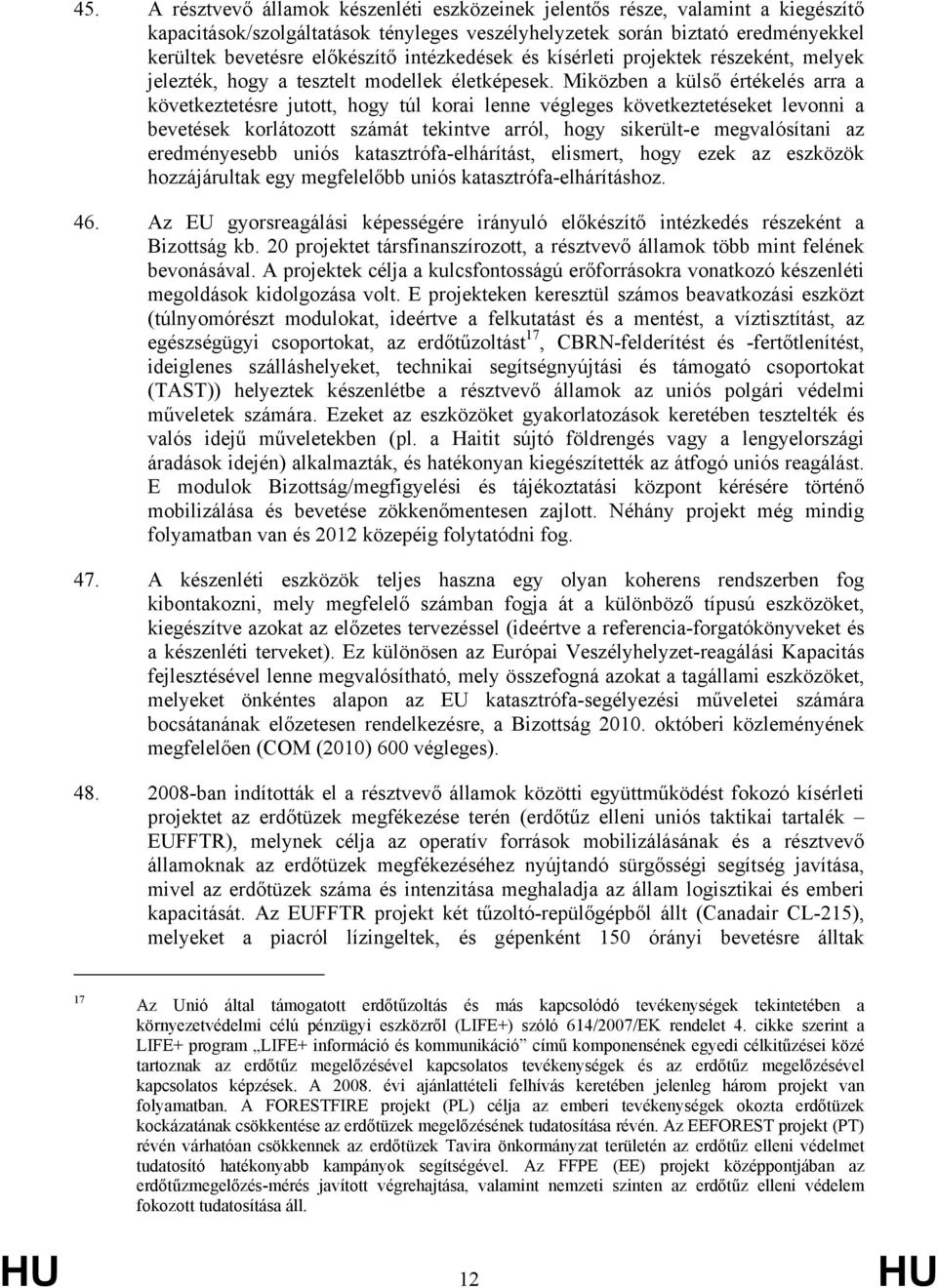 Miközben a külső értékelés arra a következtetésre jutott, hogy túl korai lenne végleges következtetéseket levonni a bevetések korlátozott számát tekintve arról, hogy sikerült-e megvalósítani az