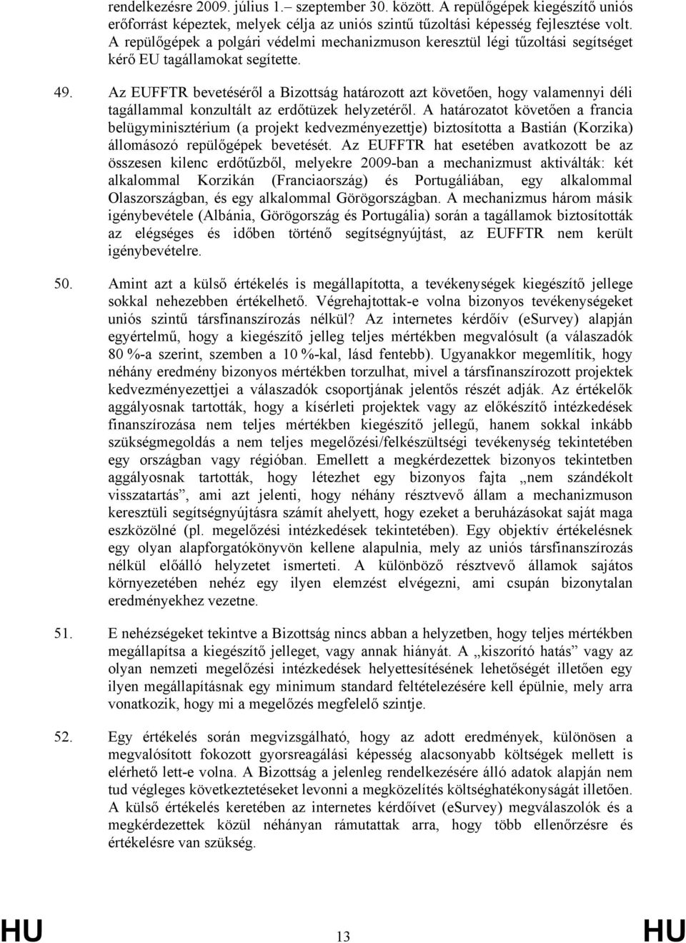 Az EUFFTR bevetéséről a Bizottság határozott azt követően, hogy valamennyi déli tagállammal konzultált az erdőtüzek helyzetéről.