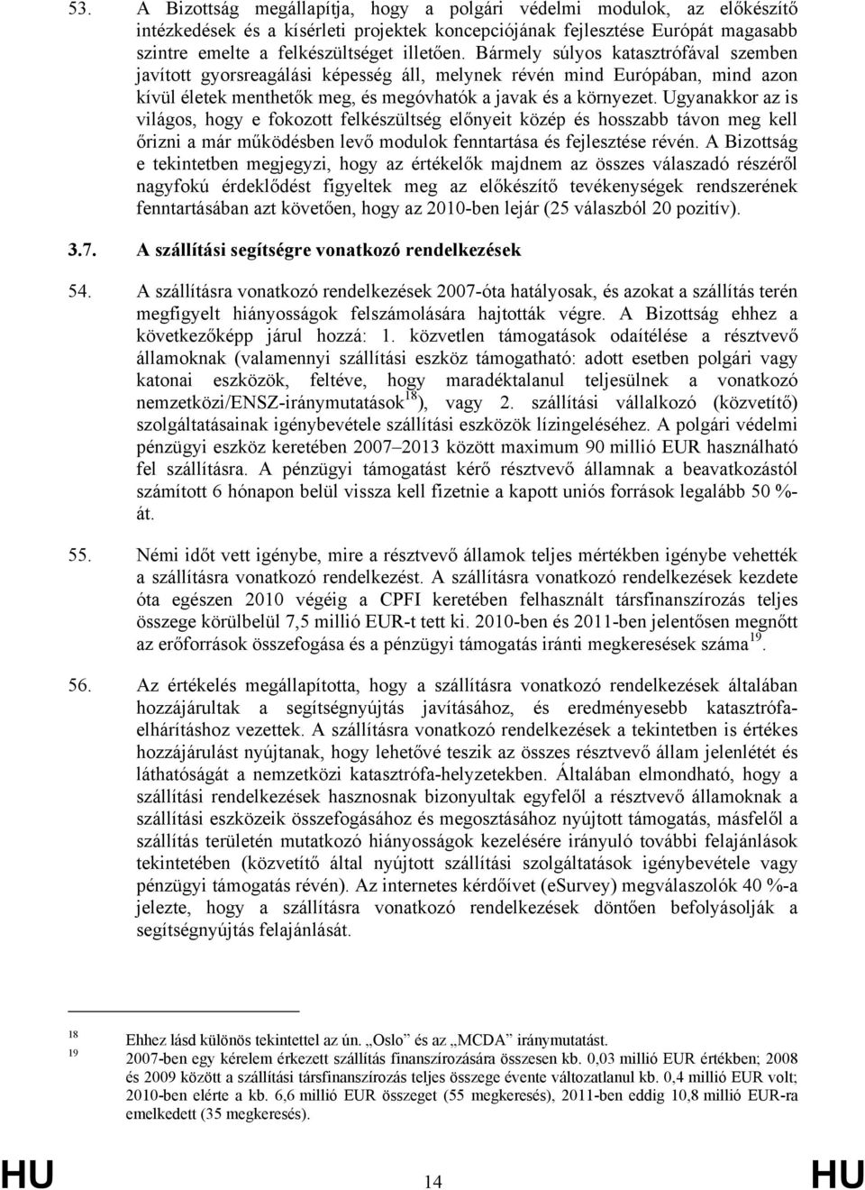 Ugyanakkor az is világos, hogy e fokozott felkészültség előnyeit közép és hosszabb távon meg kell őrizni a már működésben levő modulok fenntartása és fejlesztése révén.