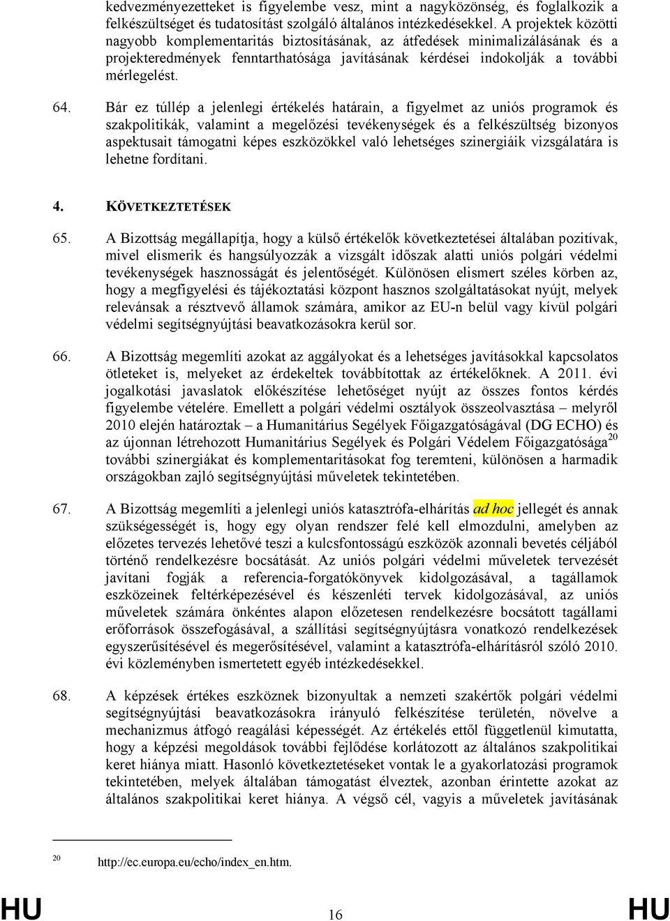 Bár ez túllép a jelenlegi értékelés határain, a figyelmet az uniós programok és szakpolitikák, valamint a megelőzési tevékenységek és a felkészültség bizonyos aspektusait támogatni képes eszközökkel