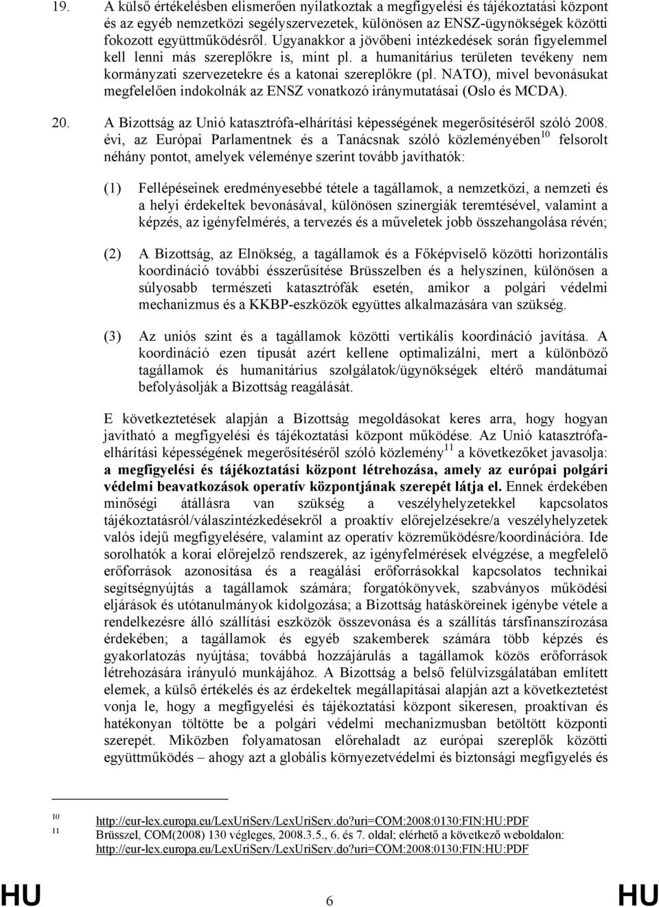 NATO), mivel bevonásukat megfelelően indokolnák az ENSZ vonatkozó iránymutatásai (Oslo és MCDA). 20. A Bizottság az Unió katasztrófa-elhárítási képességének megerősítéséről szóló 2008.
