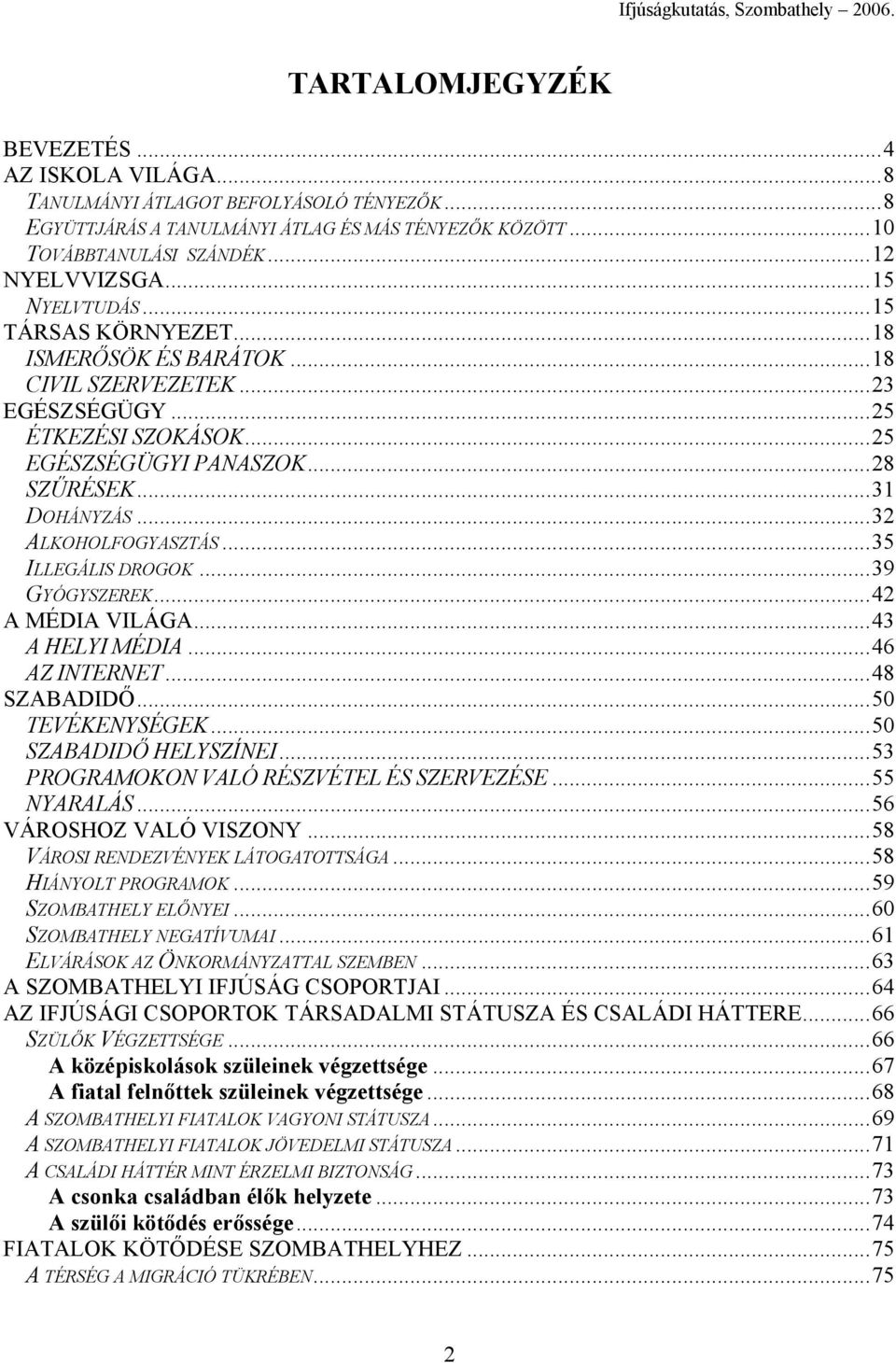 ..32 ALKOHOLFOGYASZTÁS...35 ILLEGÁLIS DROGOK...39 GYÓGYSZEREK...42 A MÉDIA VILÁGA...43 A HELYI MÉDIA...46 AZ INTERNET...48 SZABADIDŐ...50 TEVÉKENYSÉGEK...50 SZABADIDŐ HELYSZÍNEI.