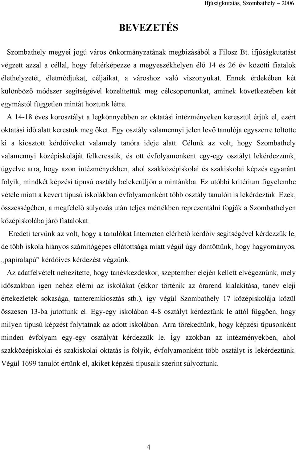 Ennek érdekében két különböző módszer segítségével közelítettük meg célcsoportunkat, aminek következtében két egymástól független mintát hoztunk létre.