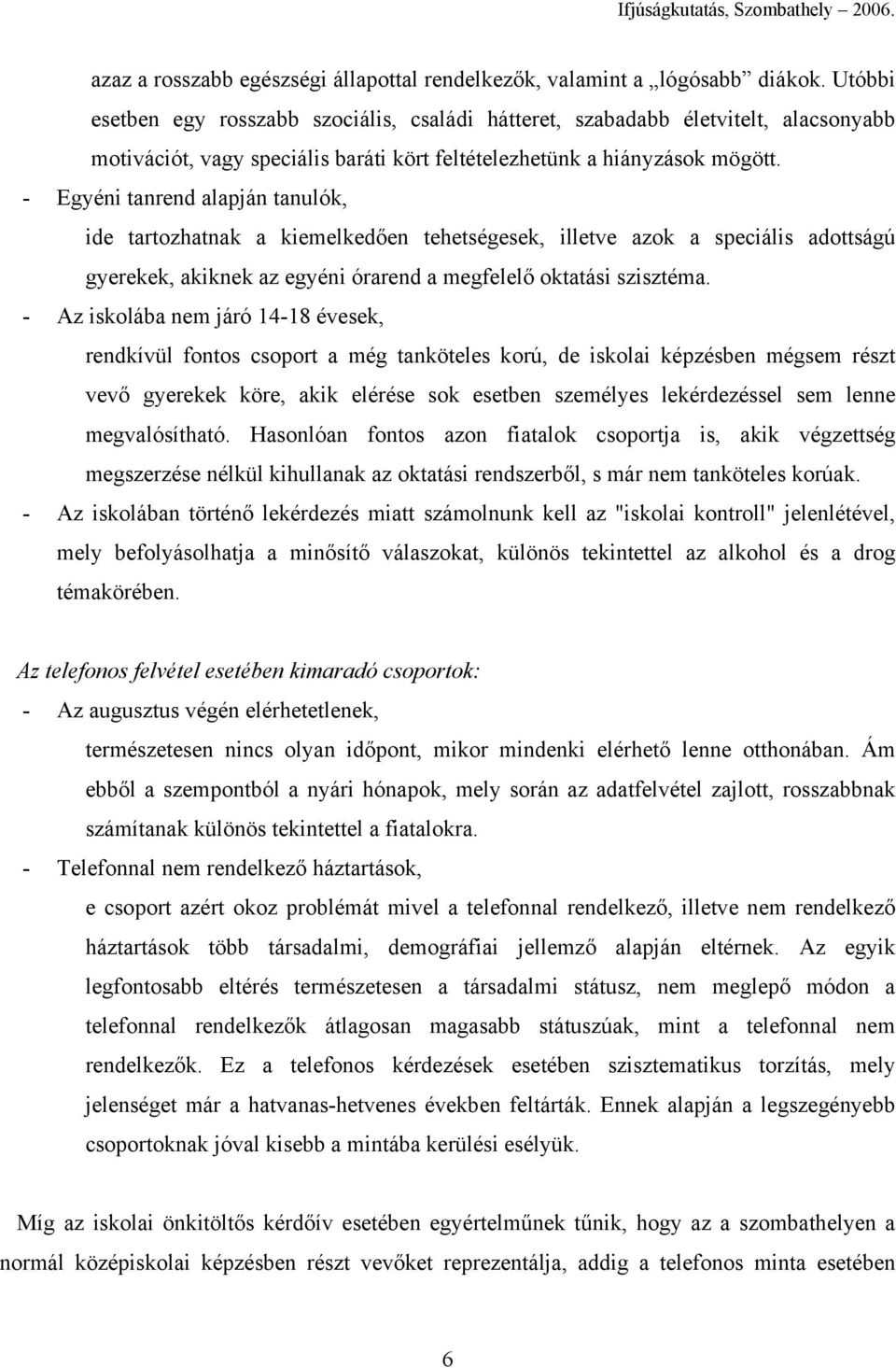 - Egyéni tanrend alapján tanulók, ide tartozhatnak a kiemelkedően tehetségesek, illetve azok a speciális adottságú gyerekek, akiknek az egyéni órarend a megfelelő oktatási szisztéma.