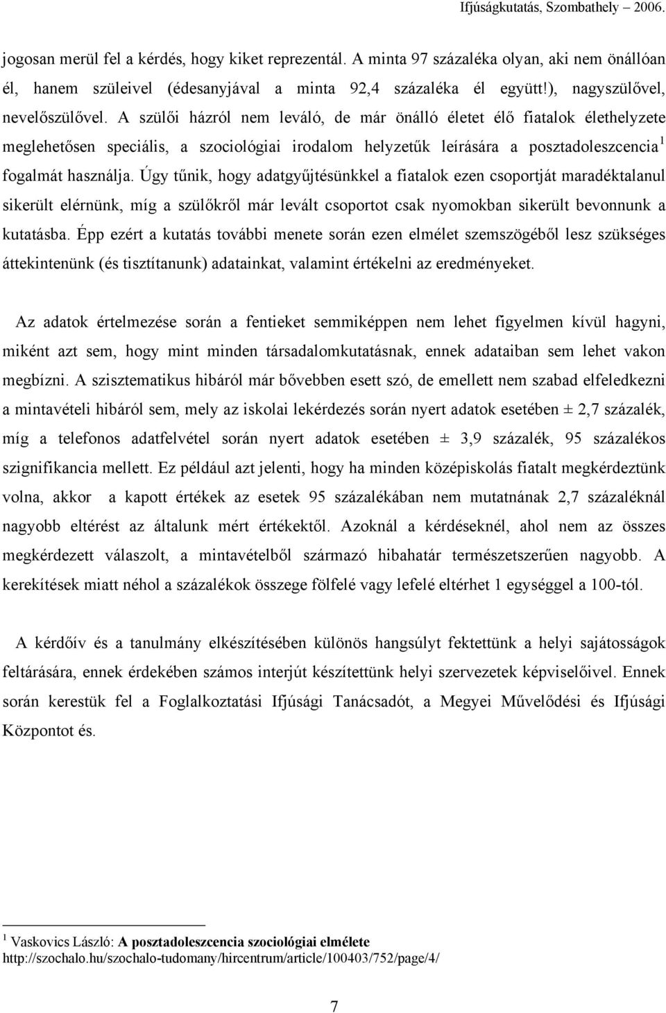 Úgy tűnik, hogy adatgyűjtésünkkel a fiatalok ezen csoportját maradéktalanul sikerült elérnünk, míg a szülőkről már levált csoportot csak nyomokban sikerült bevonnunk a kutatásba.
