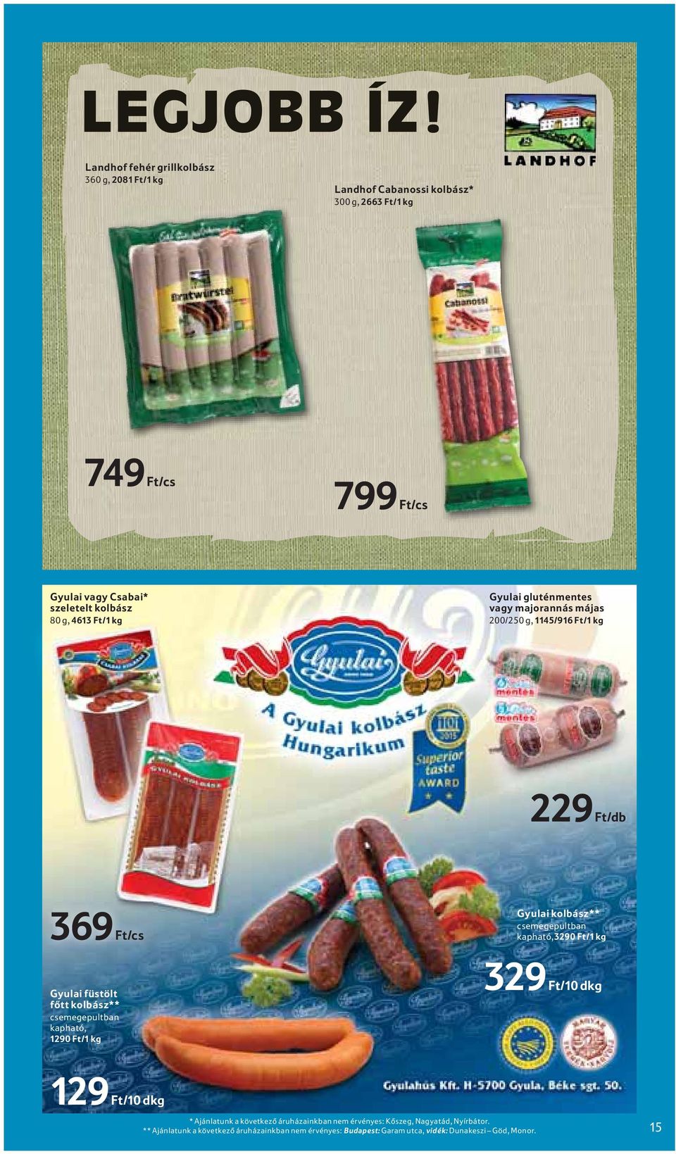 80 g, 4613 Ft/1 kg Gyulai gluténmentes vagy majorannás májas 200/250 g, 1145/916 Ft/1 kg 229 Ft/db 369 Ft/cs Gyulai kolbász** csemegepultban kapható,3290