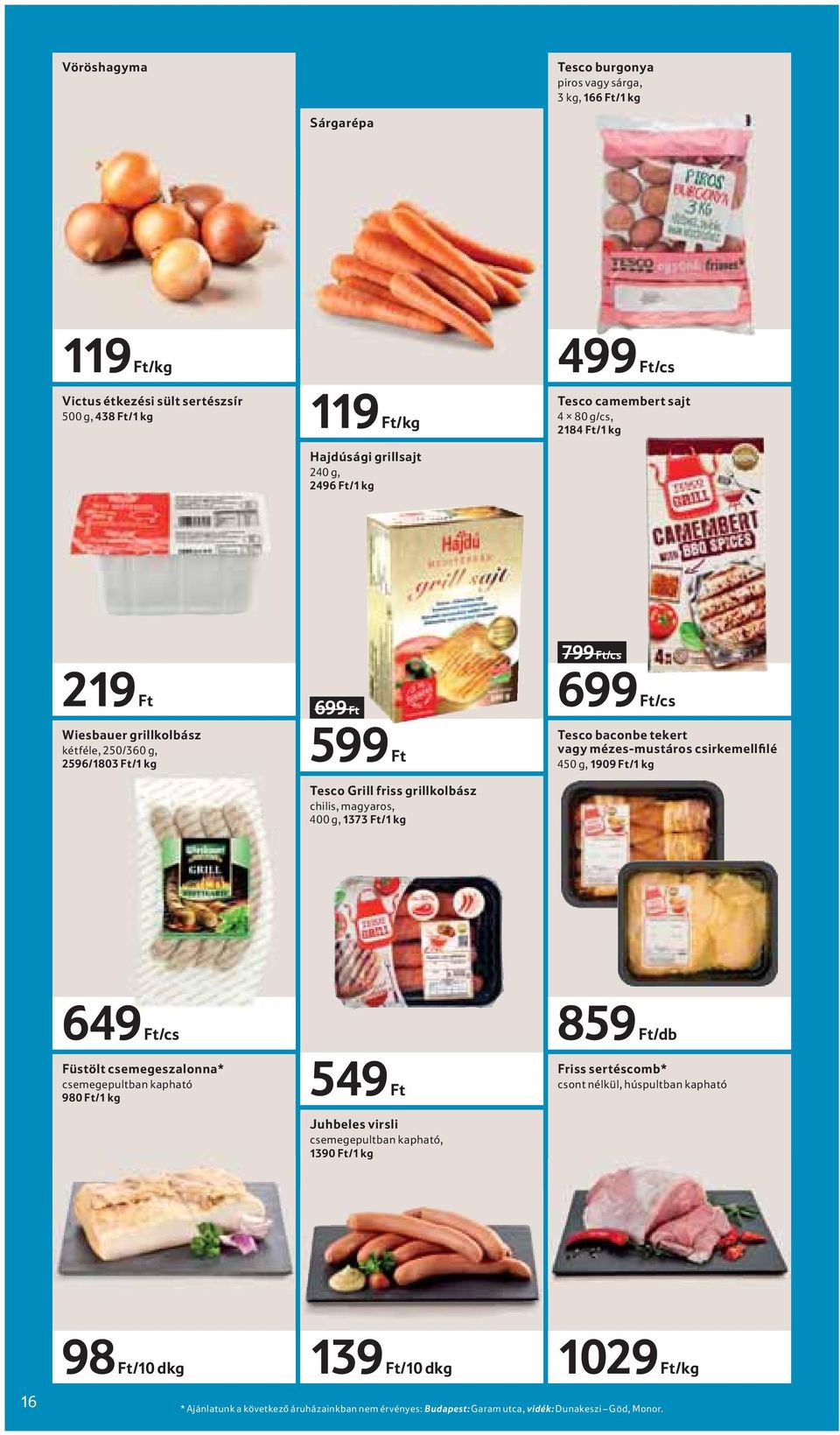 699 Ft/cs Tesco baconbe tekert vagy mézes-mustáros csirkemellfilé 450 g, 1909 Ft/1 kg 649 Ft/cs Füstölt csemegeszalonna* csemegepultban kapható 980 Ft/1 kg 549 Ft Juhbeles virsli csemegepultban