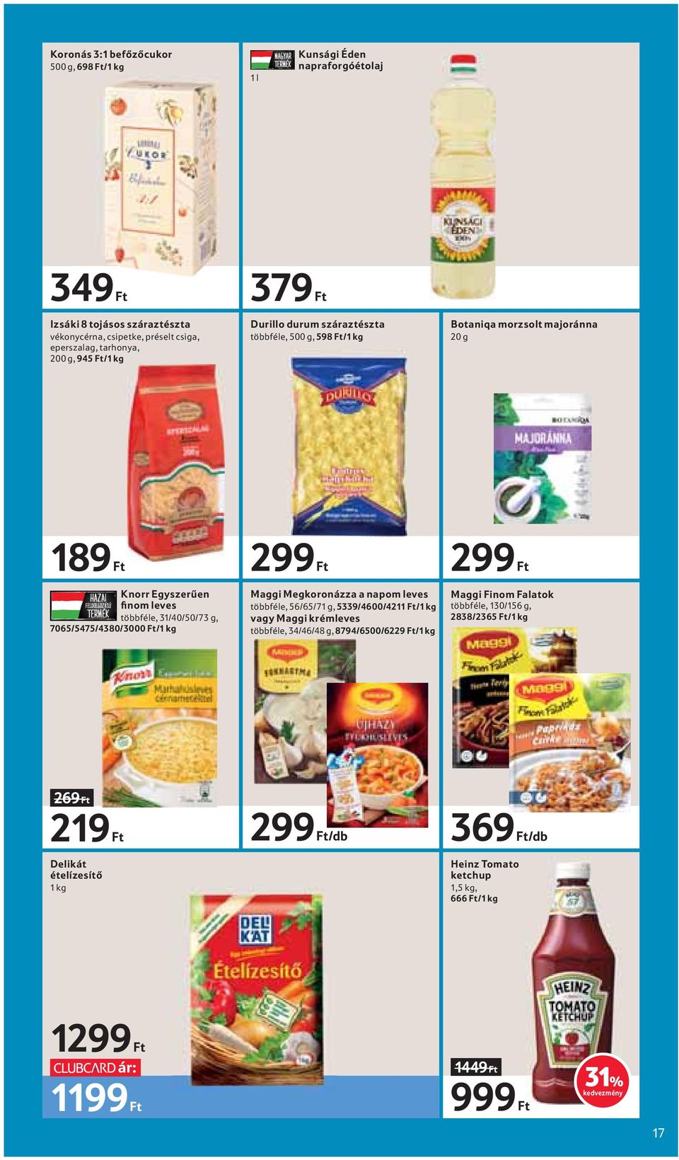 7065/5475/4380/3000 Ft/1 kg 299 Ft Maggi Megkoronázza a napom leves többféle, 56/65/71 g, 5339/4600/4211 Ft/1 kg vagy Maggi krémleves többféle, 34/46/48 g, 8794/6500/6229 Ft/1 kg 299
