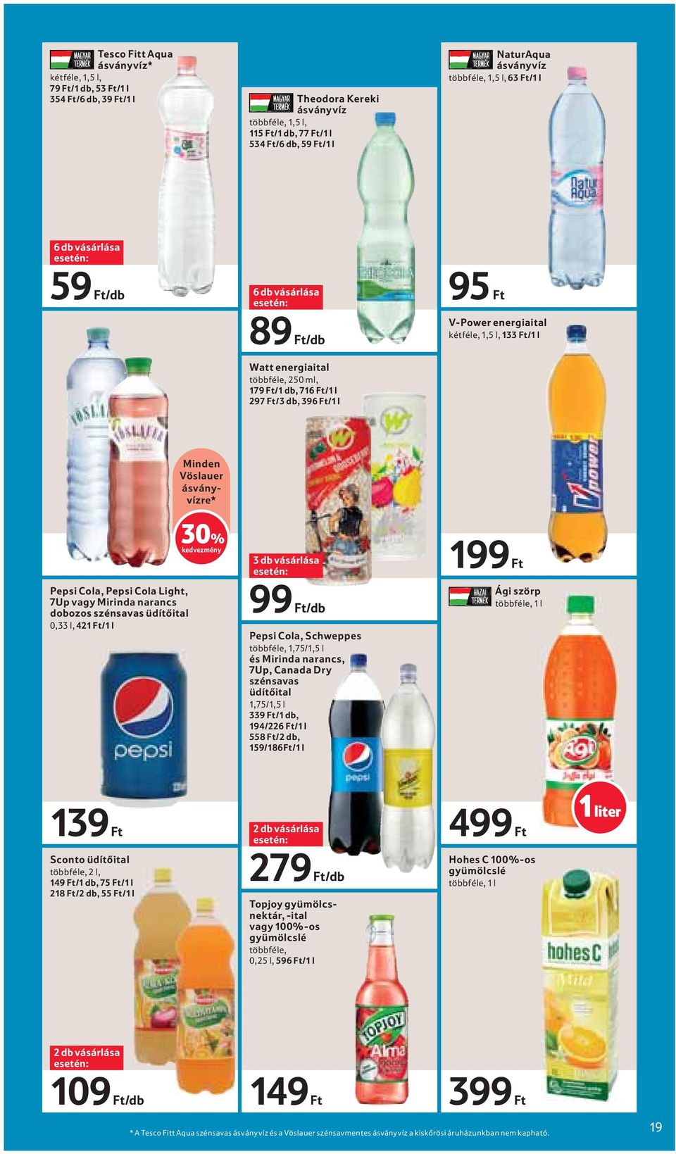 133 Ft/1 l Minden Vöslauer ásványvízre* Pepsi Cola, Pepsi Cola Light, 7Up vagy Mirinda narancs dobozos szénsavas üdítőital 0,33 l, 421 Ft/1 l 30% 3 db vásárlása 99 Ft/db Pepsi Cola, Schweppes