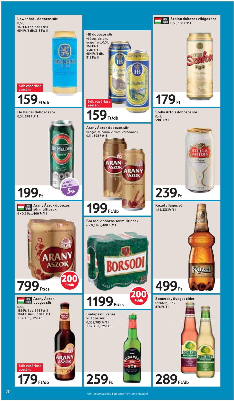 Stella Artois dobozos sör 0,4 l, 598 Ft/1 l 199 Ft alkoholtartalom: Arany Ászok dobozos sör multipack 4 0,5 l/cs, 400 Ft/1 l 5% 199 Ft/db Borsodi dobozos sör multipack 6 0,5 l/cs, 400 Ft/1 l 239 Ft