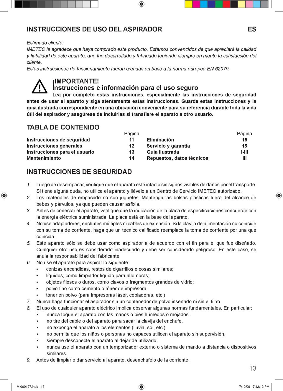 Estas instrucciones de funcionamiento fueron creadas en base a la norma europea EN 62079. IMPORTANTE!