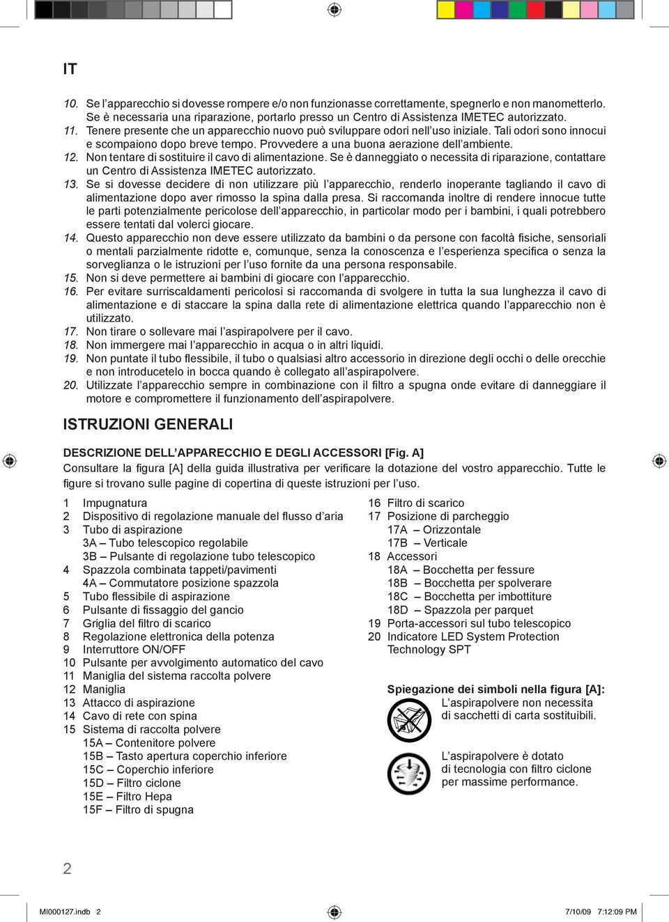 Non tentare di sostituire il cavo di alimentazione. Se è danneggiato o necessita di riparazione, contattare un Centro di Assistenza IMETEC autorizzato. 13.