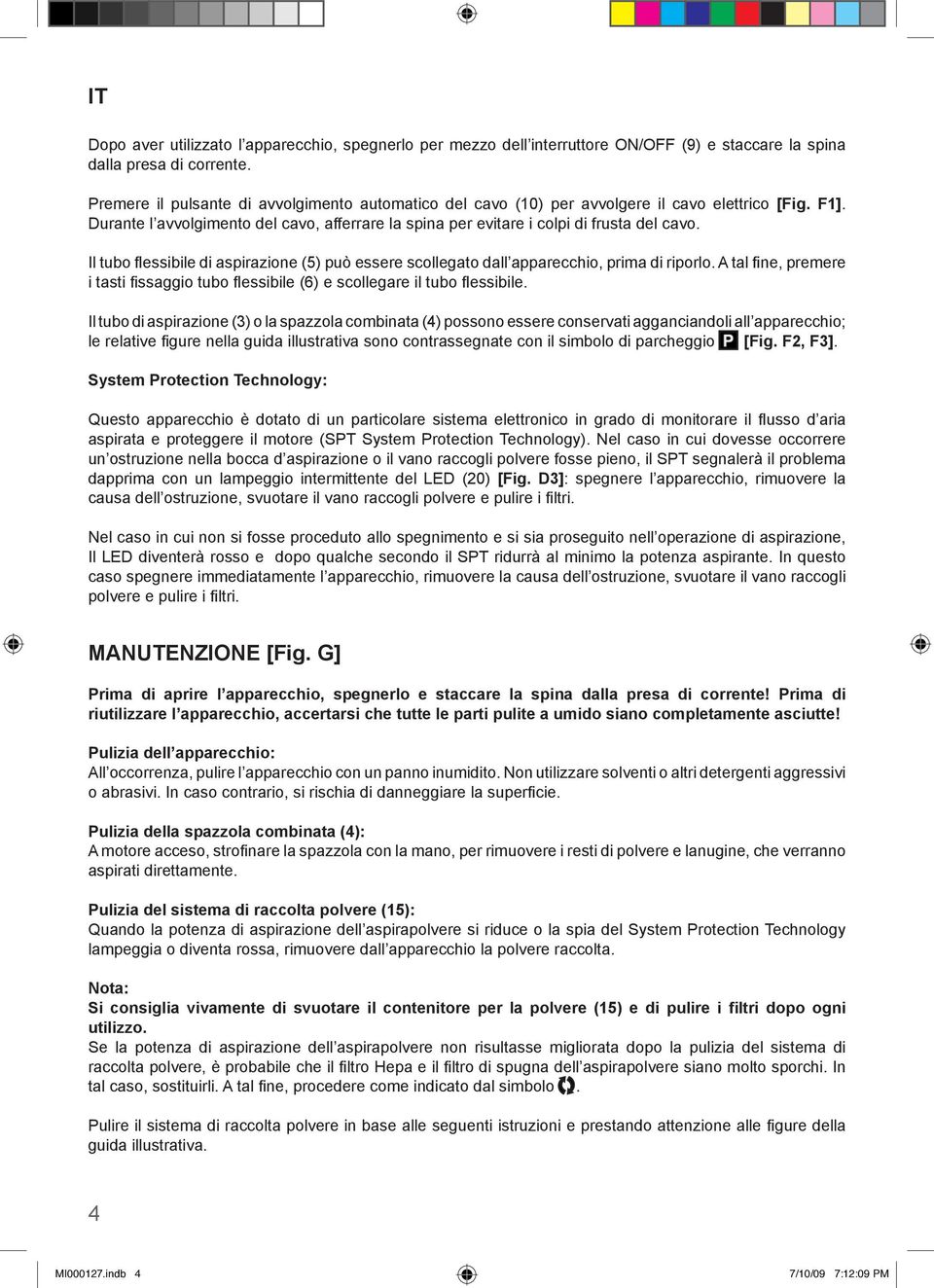 Il tubo fl essibile di aspirazione (5) può essere scollegato dall apparecchio, prima di riporlo. A tal fi ne, premere i tasti fi ssaggio tubo fl essibile (6) e scollegare il tubo fl essibile.
