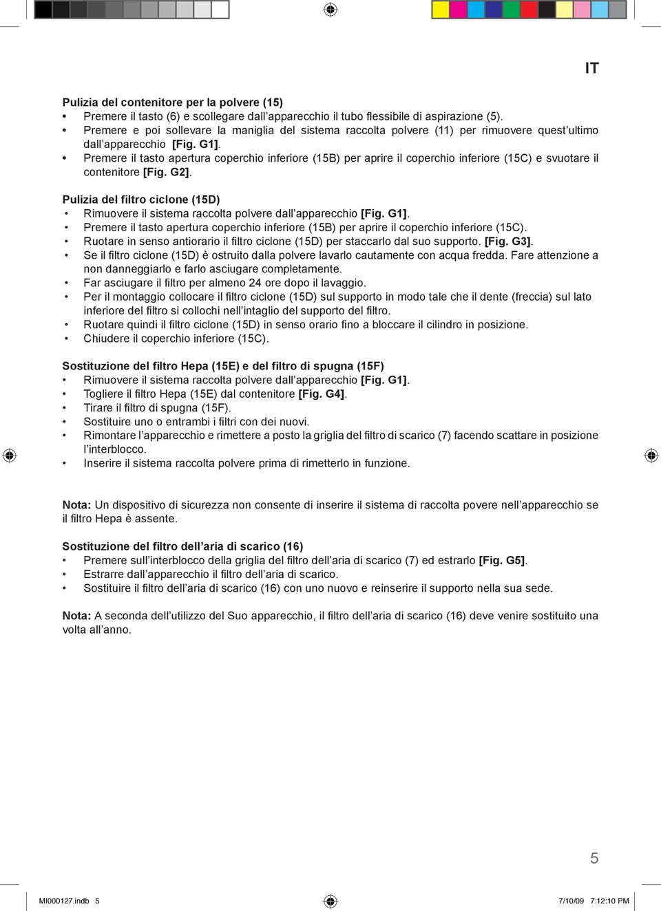 Premere il tasto apertura coperchio inferiore (15B) per aprire il coperchio inferiore (15C) e svuotare il contenitore [Fig. G2].