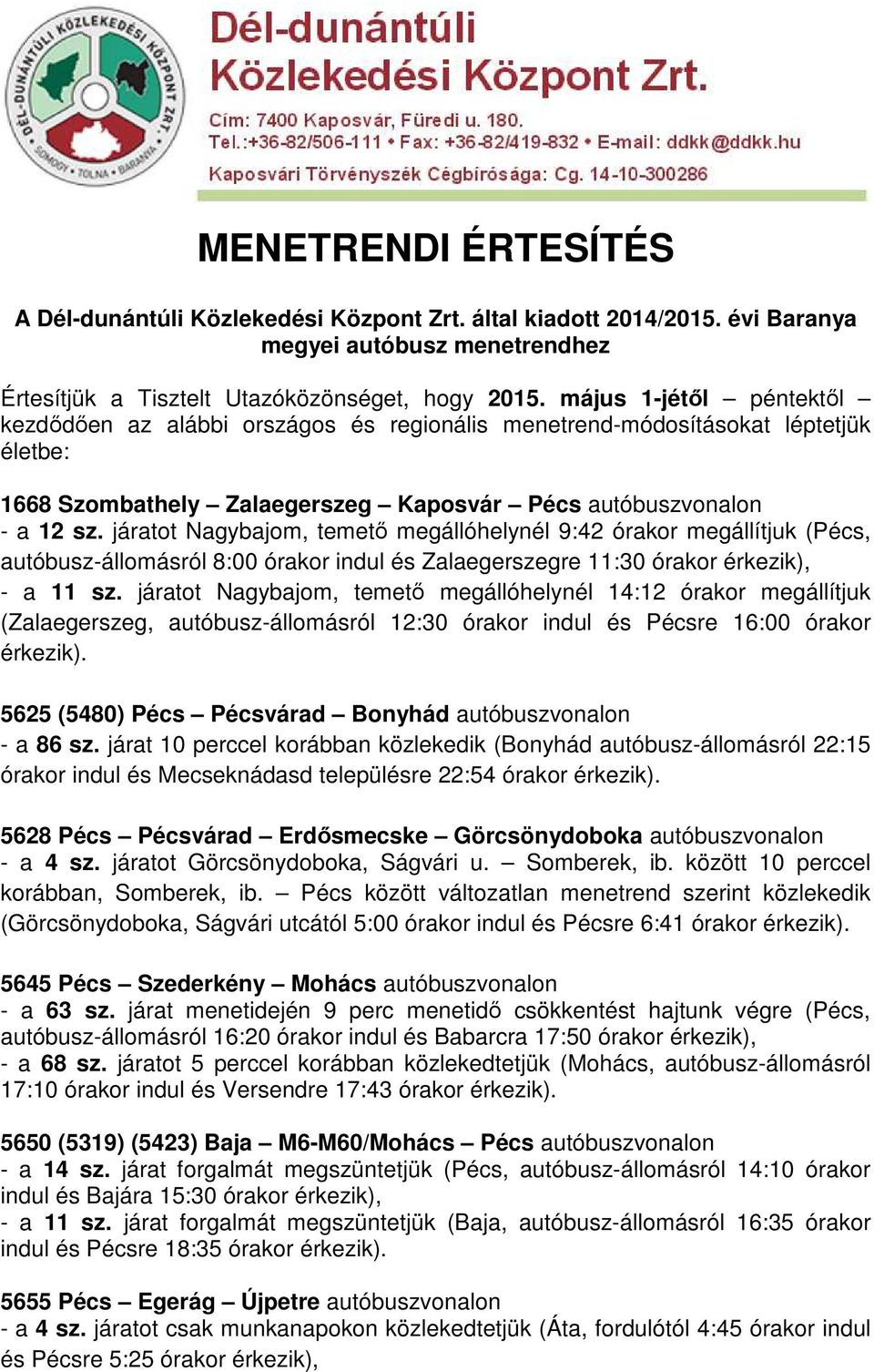 járatot Nagybajom, temető megállóhelynél 9:42 órakor megállítjuk (Pécs, autóbusz-állomásról 8:00 órakor indul és Zalaegerszegre 11:30 órakor érkezik), - a 11 sz.