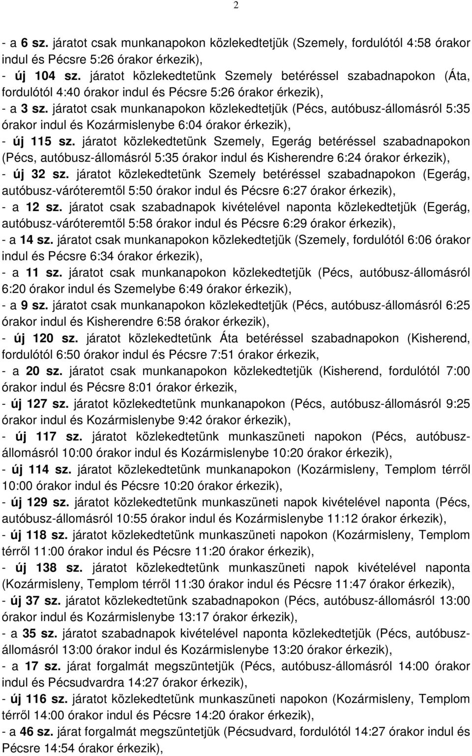 járatot csak munkanapokon közlekedtetjük (Pécs, autóbusz-állomásról 5:35 órakor indul és Kozármislenybe 6:04 órakor érkezik), - új 115 sz.