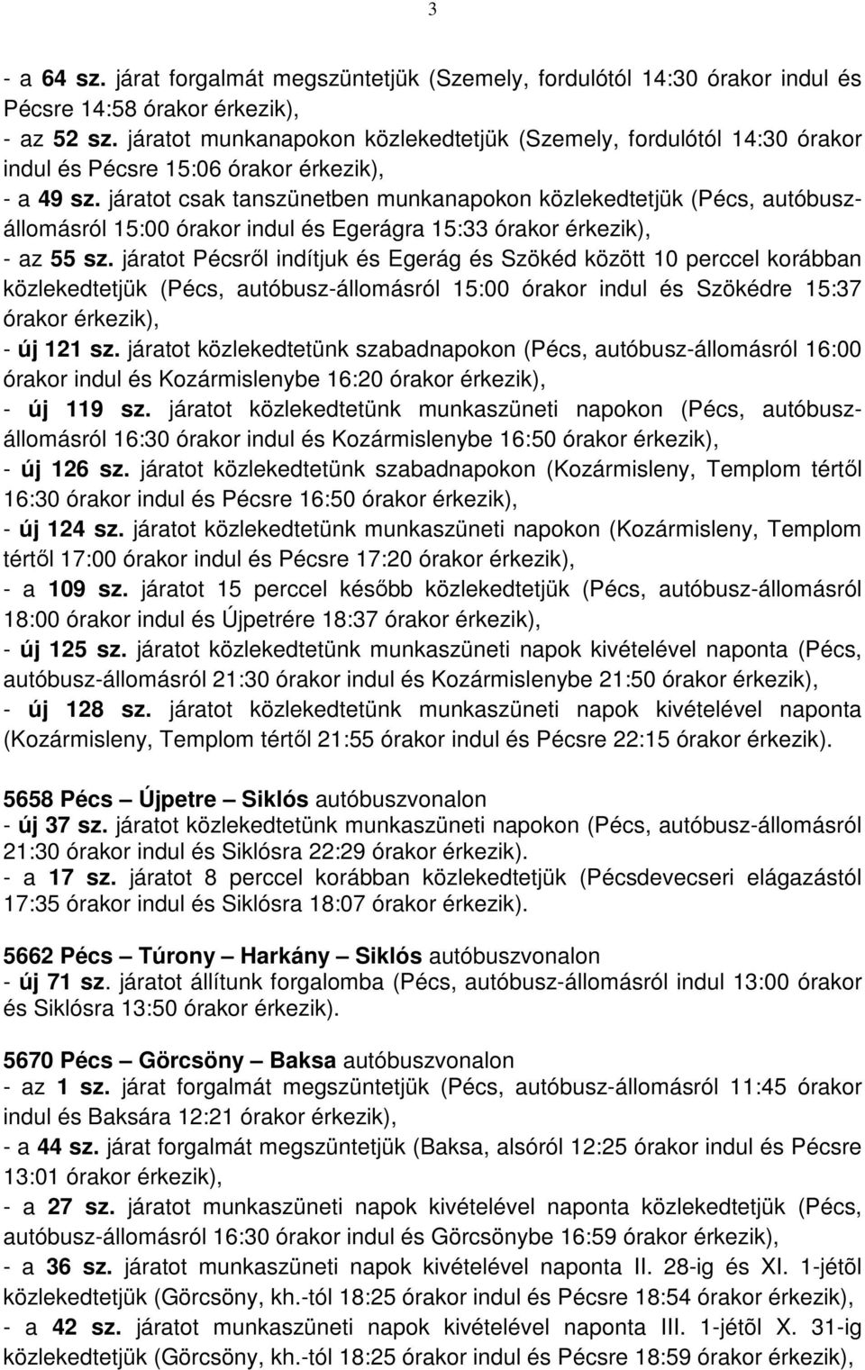 járatot csak tanszünetben munkanapokon közlekedtetjük (Pécs, autóbuszállomásról 15:00 órakor indul és Egerágra 15:33 órakor érkezik), - az 55 sz.