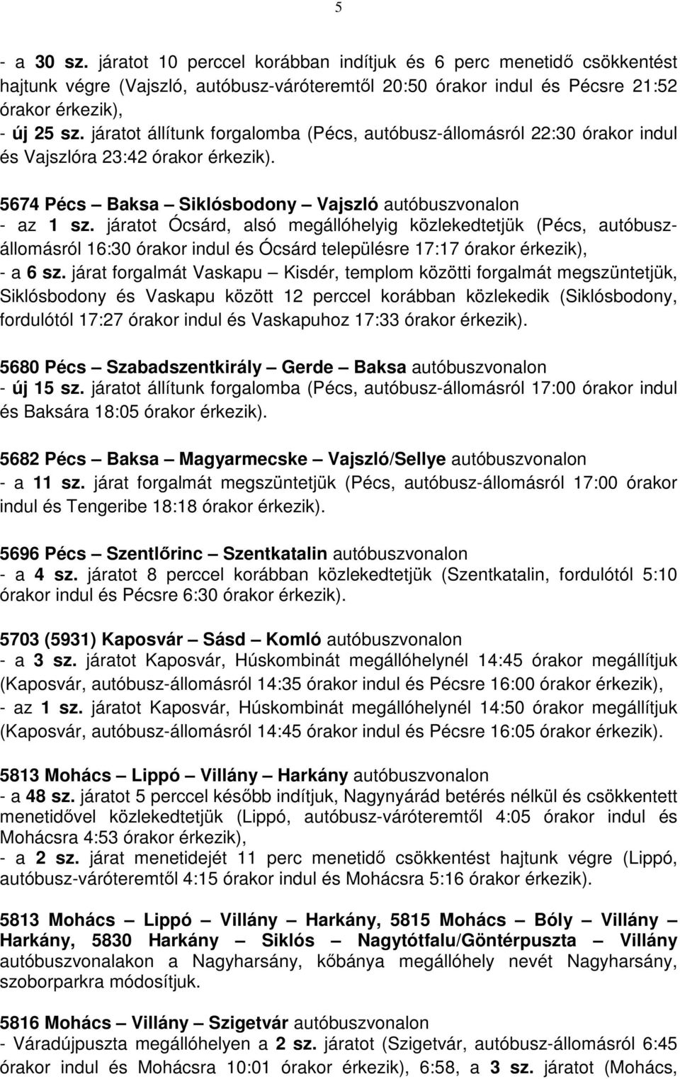 járatot Ócsárd, alsó megállóhelyig közlekedtetjük (Pécs, autóbuszállomásról 16:30 órakor indul és Ócsárd településre 17:17 órakor érkezik), - a 6 sz.